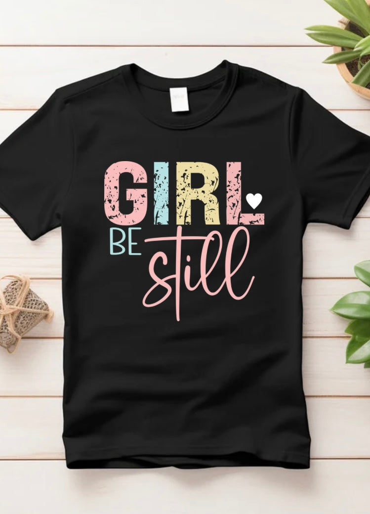 Girl Be Still T-shirt